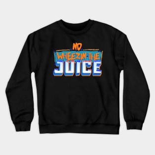 Wheezin The Juice Crewneck Sweatshirt